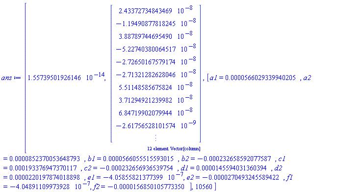 [1.5573950192614585*10^(-14), _rtable[36893488148088694052], [a1 = 0.566029339940205e-4, a2 = 0.8523700536487933e-4, b1 = 0.5660555155930152e-4, b2 = -0.23265859207758708e-3, c1 = 0.19337694737011697e-3, c2 = -0.23265693653975433e-3, d1 = 0.14559403136039381e-4, d2 = 0.22019787401889764e-4, e1 = -4.058558213773992*10^(-7), e2 = -0.27049324558942186e-4, f1 = -4.048911099739284*10^(-7), f2 = -0.15685010577334954e-4], 10560]