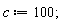 c := 100