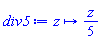 div5 := proc (z) options operator, arrow; (1/5)*z end proc