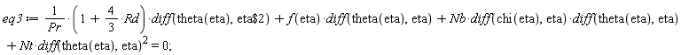 eq3 := (1+(4/3)*Rd)*(diff(theta(eta), `$`(eta, 2)))/Pr+f(eta)*(diff(theta(eta), eta))+Nb*(diff(chi(eta), eta))*(diff(theta(eta), eta))+Nt*(diff(theta(eta), eta))^2 = 0