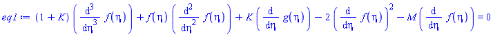 (1+K)*(diff(diff(diff(f(eta), eta), eta), eta))+f(eta)*(diff(diff(f(eta), eta), eta))+K*(diff(g(eta), eta))-2*(diff(f(eta), eta))^2-M*(diff(f(eta), eta)) = 0