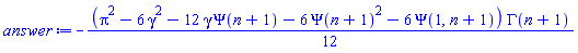 -(1/12)*(Pi^2-6*gamma^2-12*gamma*Psi(n+1)-6*Psi(n+1)^2-6*Psi(1, n+1))*GAMMA(n+1)