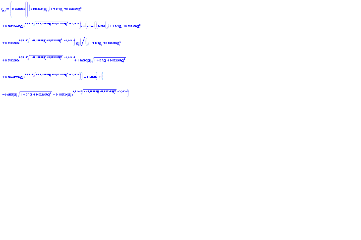 0.238650e-1*(((0.757273e-1*abs(Q__t)*(1.00+.3*Q__t+0.22509e-1*Q__t^2)^(1/2)+0.236648e-2*abs(Q__t)*exp(6.93147*(1.00+.300000*Q__t+0.225090e-1*Q__t^2)^(1/2)-5.54518))*cos(arctan(0.3e-2*((1.00+.3*Q__t+0.22509e-1*Q__t^2)^(1/2)+0.312500e-1*exp(6.93147*(1.00+.300000*Q__t+0.225090e-1*Q__t^2)^(1/2)-5.54518))*abs(Q__t)/((1.00+.3*Q__t+0.22509e-1*Q__t^2)^(1/2)+0.312500e-1*exp(6.93147*(1.00+.300000*Q__t+0.225090e-1*Q__t^2)^(1/2)-5.54518)+1.76000*abs(Q__t)*(1.00+.3*Q__t+0.22509e-1*Q__t^2)^(1/2)+0.468750e-2*abs(Q__t)*exp(6.93147*(1.00+.300000*Q__t+0.225090e-1*Q__t^2)^(1/2)-5.54518)))-1.57080)+(-45.6887*abs(Q__t)*(1.00+.3*Q__t+0.22509e-1*Q__t^2)^(1/2)-.118324*abs(Q__t)*exp(6.93147*(1.00+.300000*Q__t+0.225090e-1*Q__t^2)^(1/2)-5.54518))*sin(arctan(0.3e-2*((1.00+.3*Q__t+0.22509e-1*Q__t^2)^(1/2)+0.312500e-1*exp(6.93147*(1.00+.300000*Q__t+0.225090e-1*Q__t^2)^(1/2)-5.54518))*abs(Q__t)/((1.00+.3*Q__t+0.22509e-1*Q__t^2)^(1/2)+0.312500e-1*exp(6.93147*(1.00+.300000*Q__t+0.225090e-1*Q__t^2)^(1/2)-5.54518)+1.76000*abs(Q__t)*(1.00+.3*Q__t+0.22509e-1*Q__t^2)^(1/2)+0.468750e-2*abs(Q__t)*exp(6.93147*(1.00+.300000*Q__t+0.225090e-1*Q__t^2)^(1/2)-5.54518)))-1.57080))*((0.625e-1+.119375*abs(Q__t)+0.165006e-1*Q__t^2)*(1.00+.3*Q__t+0.22509e-1*Q__t^2)^(1/2)*exp(6.93147*(1.00+.300000*Q__t+0.225090e-1*Q__t^2)^(1/2)-5.54518)+(0.976562e-3+0.292968e-3*abs(Q__t)+0.219815e-4*Q__t^2)*exp(13.8629*(1.00+.300000*Q__t+0.225090e-1*Q__t^2)^(1/2)-11.0904)+0.792317e-1*abs(Q__t)^3+(3.52+1.056*Q__t)*abs(Q__t)+1.0000+.3*Q__t+3.12012*Q__t^2+.929283*Q__t^3+0.697241e-1*Q__t^4)^(1/2)+(1.57765+1.50666*abs(Q__t))*(1.00+.3*Q__t+0.22509e-1*Q__t^2)^(1/2)*exp(6.93147*(1.00+.300000*Q__t+0.225090e-1*Q__t^2)^(1/2)-5.54518)+(0.246508e-1+0.369761e-2*abs(Q__t))*exp(13.8629*(1.00+.300000*Q__t+0.225090e-1*Q__t^2)^(1/2)-11.0904)+(1.00000*Q__t^2+13.3280*Q__t+44.4266)*abs(Q__t)+25.2424+7.57273*Q__t+.568180*Q__t^2)/(((0.625e-1+.119375*abs(Q__t)+0.165006e-1*Q__t^2)*(1.00+.3*Q__t+0.22509e-1*Q__t^2)^(1/2)*exp(6.93147*(1.00+.300000*Q__t+0.225090e-1*Q__t^2)^(1/2)-5.54518)+(0.976562e-3+0.292968e-3*abs(Q__t)+0.219815e-4*Q__t^2)*exp(13.8629*(1.00+.300000*Q__t+0.225090e-1*Q__t^2)^(1/2)-11.0904)+0.792317e-1*abs(Q__t)^3+(3.52+1.056*Q__t)*abs(Q__t)+1.0000+.3*Q__t+3.12012*Q__t^2+.929283*Q__t^3+0.697241e-1*Q__t^4)^(1/2)*(1.00+.300000*Q__t+0.225090e-1*Q__t^2)^(1/2))