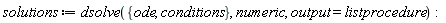 solutions := dsolve({ode, conditions}, numeric, output = listprocedure)
