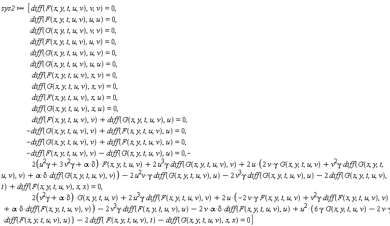 sys2 := [diff(F(x, y, t, u, v), v, v) = 0, diff(F(x, y, t, u, v), u, u) = 0, diff(G(x, y, t, u, v), v, v) = 0, diff(F(x, y, t, u, v), u, v) = 0, diff(G(x, y, t, u, v), u, v) = 0, diff(G(x, y, t, u, v), u, u) = 0, diff(F(x, y, t, u, v), x, v) = 0, diff(G(x, y, t, u, v), x, v) = 0, diff(F(x, y, t, u, v), x, u) = 0, diff(G(x, y, t, u, v), x, u) = 0, diff(F(x, y, t, u, v), v)+diff(G(x, y, t, u, v), u) = 0, -(diff(G(x, y, t, u, v), v))+diff(F(x, y, t, u, v), u) = 0, -(diff(G(x, y, t, u, v), v))+diff(F(x, y, t, u, v), u) = 0, -(diff(F(x, y, t, u, v), v))-(diff(G(x, y, t, u, v), u)) = 0, -(2*(gamma*u^2+3*gamma*v^2+alpha*delta))*F(x, y, t, u, v)+2*u^3*gamma*(diff(G(x, y, t, u, v), v))+2*u*(2*v*gamma*G(x, y, t, u, v)+v^2*gamma*(diff(G(x, y, t, u, v), v))+alpha*delta*(diff(G(x, y, t, u, v), v)))-2*u^2*v*gamma*(diff(G(x, y, t, u, v), u))-2*v^3*gamma*(diff(G(x, y, t, u, v), u))-2*(diff(G(x, y, t, u, v), t))+diff(F(x, y, t, u, v), x, x) = 0, (2*(gamma*v^2+alpha*delta))*G(x, y, t, u, v)+2*u^3*gamma*(diff(F(x, y, t, u, v), v))+2*u*(-2*v*gamma*F(x, y, t, u, v)+v^2*gamma*(diff(F(x, y, t, u, v), v))+alpha*delta*(diff(F(x, y, t, u, v), v)))-2*v^3*gamma*(diff(F(x, y, t, u, v), u))-2*v*alpha*delta*(diff(F(x, y, t, u, v), u))+u^2*(6*gamma*G(x, y, t, u, v)-2*v*gamma*(diff(F(x, y, t, u, v), u)))-2*(diff(F(x, y, t, u, v), t))-(diff(G(x, y, t, u, v), x, x)) = 0]