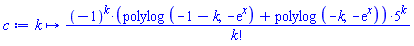proc (k) options operator, arrow; (-1)^k*(polylog(-1-k, -exp(x))+polylog(-k, -exp(x)))*5^k/factorial(k) end proc