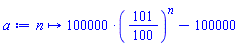 proc (n) options operator, arrow; 100000*(101/100)^n-100000 end proc