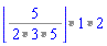 `%*`(floor(`%/`(5, `%*`(`%*`(2, 3), 5))), 1, 2)