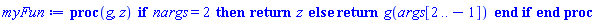 proc (g, z) if nargs = 2 then return z else return g(args[2 .. -1]) end if end proc