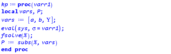 proc (varr1) local vars, P; vars := [a, b, Upsilon]; eval(sys, sigma = varr1); fsolve(%); P := subs(%, vars) end proc
