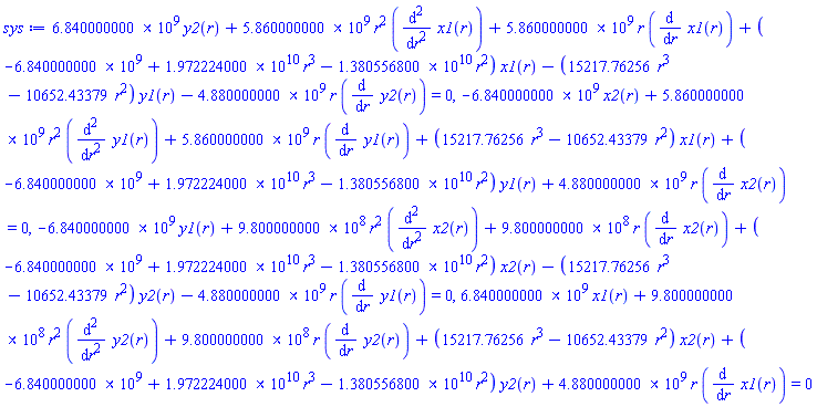 6840000000.*y2(r)+5860000000.*r^2*(diff(diff(x1(r), r), r))+5860000000.*r*(diff(x1(r), r))+(-6840000000.+0.1972224000e11*r^3-0.1380556800e11*r^2)*x1(r)-(15217.76256*r^3-10652.43379*r^2)*y1(r)-4880000000.*r*(diff(y2(r), r)) = 0, -6840000000.*x2(r)+5860000000.*r^2*(diff(diff(y1(r), r), r))+5860000000.*r*(diff(y1(r), r))+(15217.76256*r^3-10652.43379*r^2)*x1(r)+(-6840000000.+0.1972224000e11*r^3-0.1380556800e11*r^2)*y1(r)+4880000000.*r*(diff(x2(r), r)) = 0, -6840000000.*y1(r)+980000000.0*r^2*(diff(diff(x2(r), r), r))+980000000.0*r*(diff(x2(r), r))+(-6840000000.+0.1972224000e11*r^3-0.1380556800e11*r^2)*x2(r)-(15217.76256*r^3-10652.43379*r^2)*y2(r)-4880000000.*r*(diff(y1(r), r)) = 0, 6840000000.*x1(r)+980000000.0*r^2*(diff(diff(y2(r), r), r))+980000000.0*r*(diff(y2(r), r))+(15217.76256*r^3-10652.43379*r^2)*x2(r)+(-6840000000.+0.1972224000e11*r^3-0.1380556800e11*r^2)*y2(r)+4880000000.*r*(diff(x1(r), r)) = 0