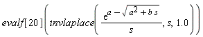 evalf[20](invlaplace(exp(a-sqrt(a^2+b*s))/s, s, 1.0))