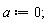 a := 0