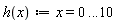 "h(x):=x=0...10"
