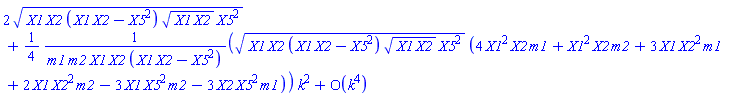 series(2*(X1*X2*(X1*X2-X5^2)*(X1*X2)^(1/2)*X5^2)^(1/2)+((1/4)*(X1*X2*(X1*X2-X5^2)*(X1*X2)^(1/2)*X5^2)^(1/2)*(4*X1^2*X2*m1+X1^2*X2*m2+3*X1*X2^2*m1+2*X1*X2^2*m2-3*X1*X5^2*m2-3*X2*X5^2*m1)/(m1*m2*X1*X2*(X1*X2-X5^2)))*k^2+O(k^4),k,4)