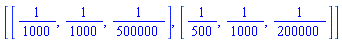 [[1/1000, 1/1000, 1/500000], [1/500, 1/1000, 1/200000]]