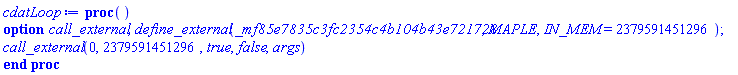 proc () options call_external, define_external(_mf85e7835c3fc2354c4b104b43e721728, MAPLE, IN_MEM = 2379591451296); call_external(0, 2379591451296, true, false, args) end proc