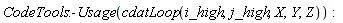 CodeTools:-Usage(cdatLoop(i_high, j_high, X, Y, Z))
