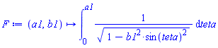 proc (a1, b1) options operator, arrow; int(1/sqrt(1-b1^2*sin(teta)^2), teta = 0 .. a1) end proc