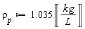`&rho;__p` := 1.035*Unit('kg'/'L')