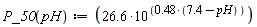 "P_50(pH):=(26.6*10^((0.48*(7.4-pH))))"