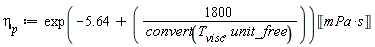 `&eta;__p` := exp(-5.64+1800/convert(T__visc, unit_free))*Unit('mPa'*'s')