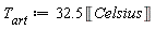 T__art := 32.5*Unit('Celsius')