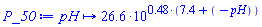 proc (pH) options operator, arrow, function_assign; Units:-Simple:-`*`(26.6, Units:-Simple:-`^`(10, Units:-Simple:-`*`(.48, Units:-Simple:-`+`(7.4, Units:-Simple:-`-`(pH))))) end proc