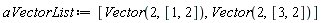 aVectorList := [Vector(2, [1, 2]), Vector(2, [3, 2])]