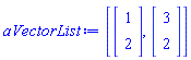 aVectorList := [Vector(2, {(1) = 1, (2) = 2}), Vector(2, {(1) = 3, (2) = 2})]