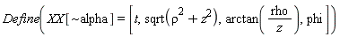 Define(XX[`~alpha`] = [t, sqrt(rho^2+z^2), arctan(rho/z), phi])