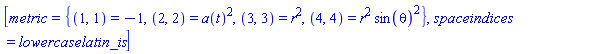[metric = {(1, 1) = -1, (2, 2) = a(t)^2, (3, 3) = r^2, (4, 4) = r^2*sin(theta)^2}, spaceindices = lowercaselatin_is]