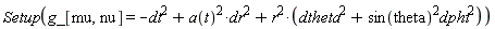 Setup(g_[mu, nu] = -dt^2+a(t)^2*dr^2+r^2*(dtheta^2+sin(theta)^2*dphi^2))