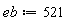 eb := 521