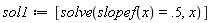 sol1 := [solve(slopef(x) = .5, x)]