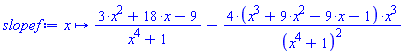 proc (x) options operator, arrow; (3*x^2+18*x-9)/(x^4+1)-4*(x^3+9*x^2-9*x-1)*x^3/(x^4+1)^2 end proc