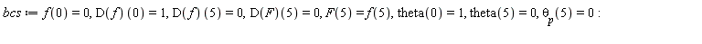bcs := f(0) = 0, (D(f))(0) = 1, (D(f))(5) = 0, (D(F))(5) = 0, F(5) = f(5), theta(0) = 1, theta(5) = 0, theta__p(5) = 0: