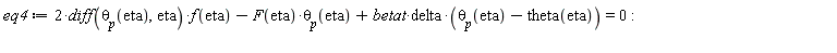 eq4 := 2*(diff(theta__p(eta), eta))*f(eta)-F(eta)*theta__p(eta)+betat*delta*(theta__p(eta)-theta(eta)) = 0: