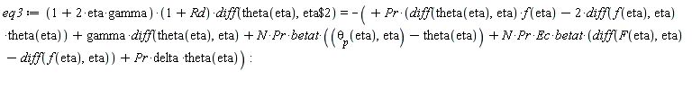 eq3 := (2*eta*gamma+1)*(1+Rd)*(diff(theta(eta), `$`(eta, 2))) = -Pr*((diff(theta(eta), eta))*f(eta)-2*(diff(f(eta), eta))*theta(eta))-gamma*(diff(theta(eta), eta))-N*Pr*betat*((theta__p(eta), eta)-theta(eta))-N*Pr*Ec*betat*(diff(F(eta), eta)-(diff(f(eta), eta)))-Pr*delta*theta(eta):