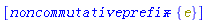 [noncommutativeprefix = {e}]