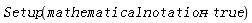 Setup(mathematicalnotation = true)
