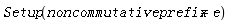 Setup(noncommutativeprefix = e)