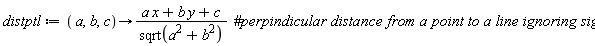 distptl := proc (a, b, c) options operator, arrow; (a*x+b*y+c)/sqrt(a^2+b^2) end proc
