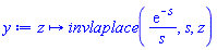 proc (z) options operator, arrow; invlaplace(exp(-s)/s, s, z) end proc