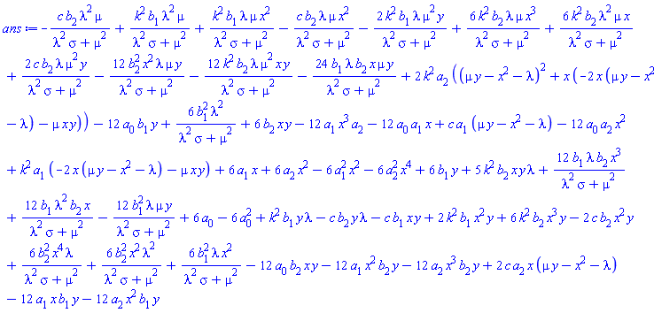 -c*b[2]*lambda^2*mu/(lambda^2*sigma+mu^2)+k^2*b[1]*lambda^2*mu/(lambda^2*sigma+mu^2)+k^2*b[1]*lambda*mu*x^2/(lambda^2*sigma+mu^2)-c*b[2]*lambda*mu*x^2/(lambda^2*sigma+mu^2)-2*k^2*b[1]*lambda*mu^2*y/(lambda^2*sigma+mu^2)+6*k^2*b[2]*lambda*mu*x^3/(lambda^2*sigma+mu^2)+6*k^2*b[2]*lambda^2*mu*x/(lambda^2*sigma+mu^2)+2*c*b[2]*lambda*mu^2*y/(lambda^2*sigma+mu^2)-12*b[2]^2*x^2*lambda*mu*y/(lambda^2*sigma+mu^2)-12*k^2*b[2]*lambda*mu^2*x*y/(lambda^2*sigma+mu^2)-24*b[1]*lambda*b[2]*x*mu*y/(lambda^2*sigma+mu^2)+2*k^2*a[2]*((mu*y-x^2-lambda)^2+x*(-2*x*(mu*y-x^2-lambda)-mu*x*y))-12*a[0]*b[1]*y+6*b[1]^2*lambda^2/(lambda^2*sigma+mu^2)+6*b[2]*x*y-12*a[1]*x^3*a[2]-12*a[0]*a[1]*x+c*a[1]*(mu*y-x^2-lambda)-12*a[0]*a[2]*x^2+k^2*a[1]*(-2*x*(mu*y-x^2-lambda)-mu*x*y)+6*a[1]*x+6*a[2]*x^2-6*a[1]^2*x^2-6*a[2]^2*x^4+6*b[1]*y+5*k^2*b[2]*x*y*lambda+12*b[1]*lambda*b[2]*x^3/(lambda^2*sigma+mu^2)+12*b[1]*lambda^2*b[2]*x/(lambda^2*sigma+mu^2)-12*b[1]^2*lambda*mu*y/(lambda^2*sigma+mu^2)+6*a[0]-6*a[0]^2+k^2*b[1]*y*lambda-c*b[2]*y*lambda-c*b[1]*x*y+2*k^2*b[1]*x^2*y+6*k^2*b[2]*x^3*y-2*c*b[2]*x^2*y+6*b[2]^2*x^4*lambda/(lambda^2*sigma+mu^2)+6*b[2]^2*x^2*lambda^2/(lambda^2*sigma+mu^2)+6*b[1]^2*lambda*x^2/(lambda^2*sigma+mu^2)-12*a[0]*b[2]*x*y-12*a[1]*x^2*b[2]*y-12*a[2]*x^3*b[2]*y+2*c*a[2]*x*(mu*y-x^2-lambda)-12*a[1]*x*b[1]*y-12*a[2]*x^2*b[1]*y