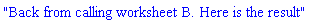 "Back from calling worksheet B. Here is the result"