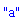 "a"