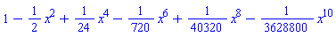1-(1/2)*x^2+(1/24)*x^4-(1/720)*x^6+(1/40320)*x^8-(1/3628800)*x^10