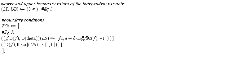 LB, UB := 0, infinity; BCs := [`~`[`=`](([f, D(f), D(theta)])(LB), [fw, epsilon+delta*D@@2*f, -1])[], `~`[`=`](([D(f), theta])(UB), [1, 0])[]]