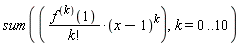 sum(((D@@k)(f))(1)*(x-1)^k/factorial(k), k = 0 .. 10)